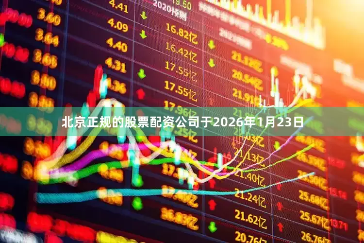 北京正规的股票配资公司于2026年1月23日